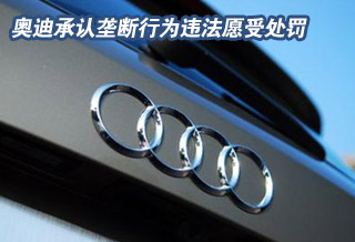 奧迪承認(rèn)壟斷行為違法愿受處罰