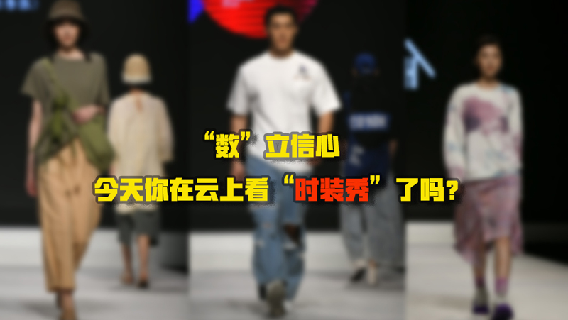 &ldquo;數(shù)&rdquo;立信心丨今天你在云上看&ldquo;時裝秀&rdquo;了嗎？
